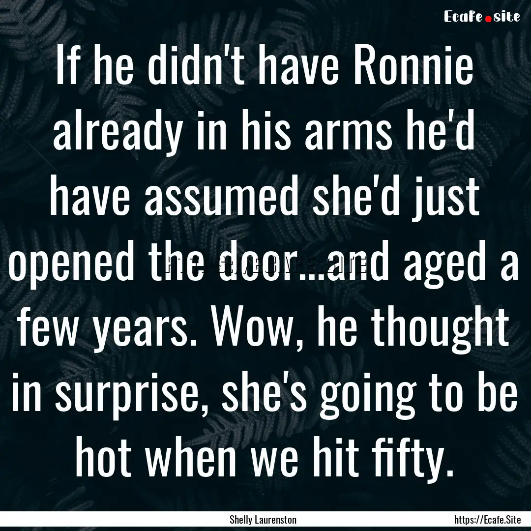 If he didn't have Ronnie already in his arms.... : Quote by Shelly Laurenston