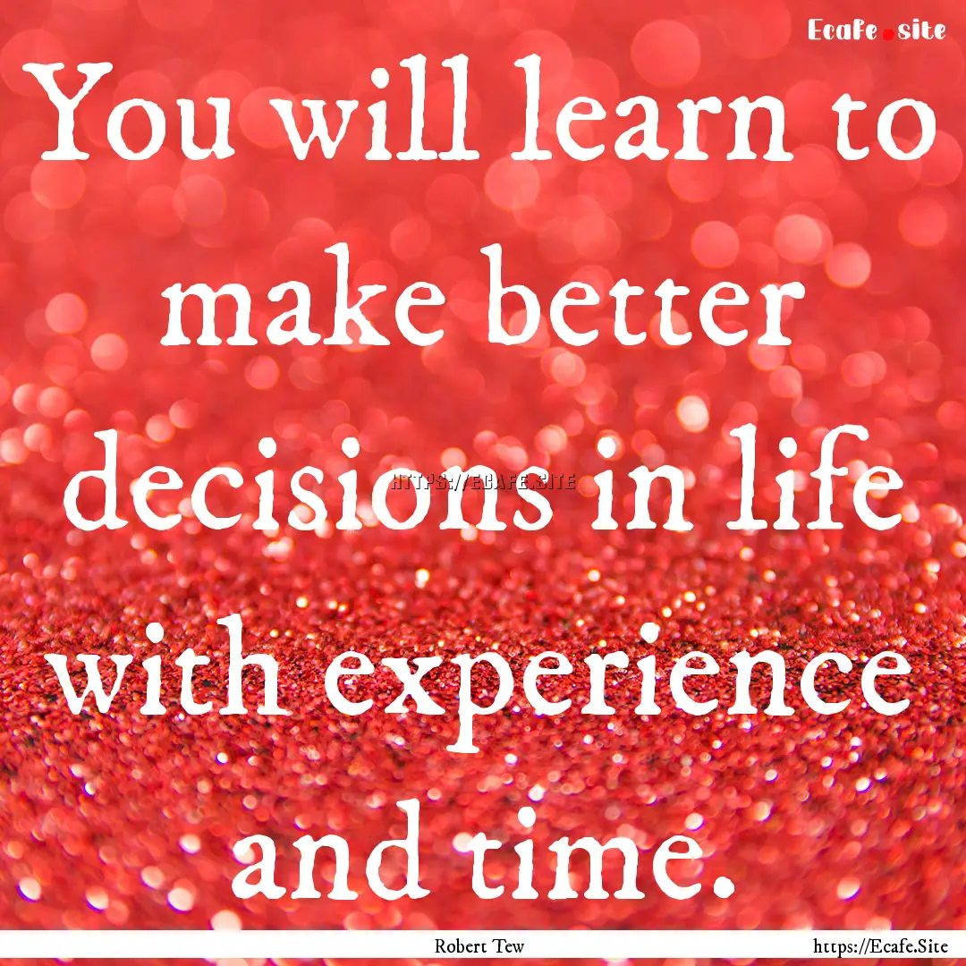 You will learn to make better decisions in.... : Quote by Robert Tew