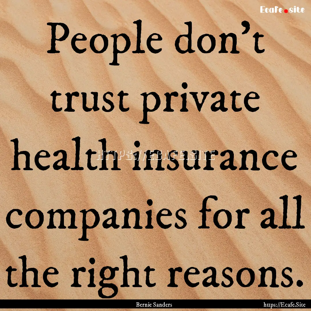 People don't trust private health insurance.... : Quote by Bernie Sanders