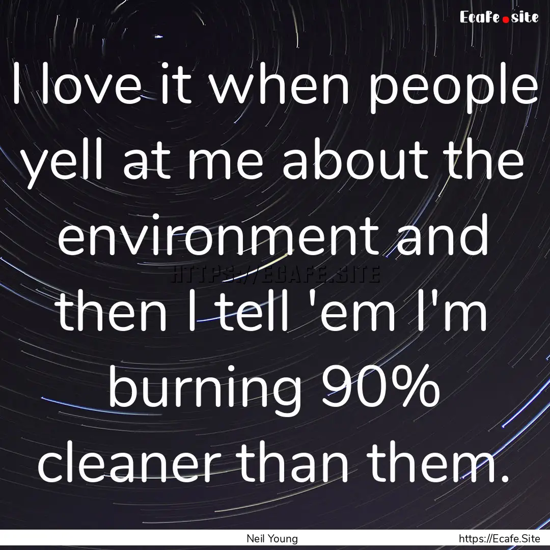 I love it when people yell at me about the.... : Quote by Neil Young