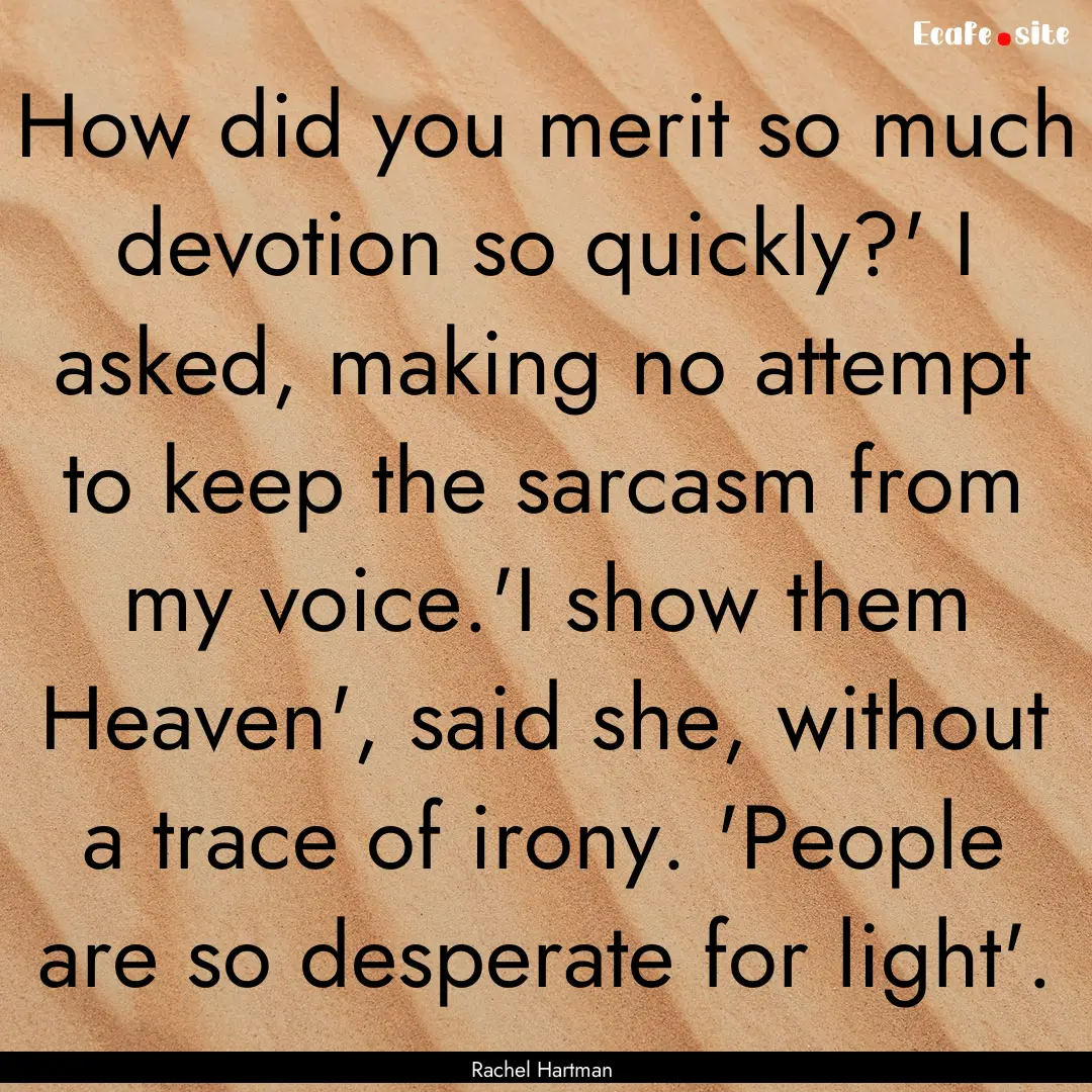 How did you merit so much devotion so quickly?'.... : Quote by Rachel Hartman