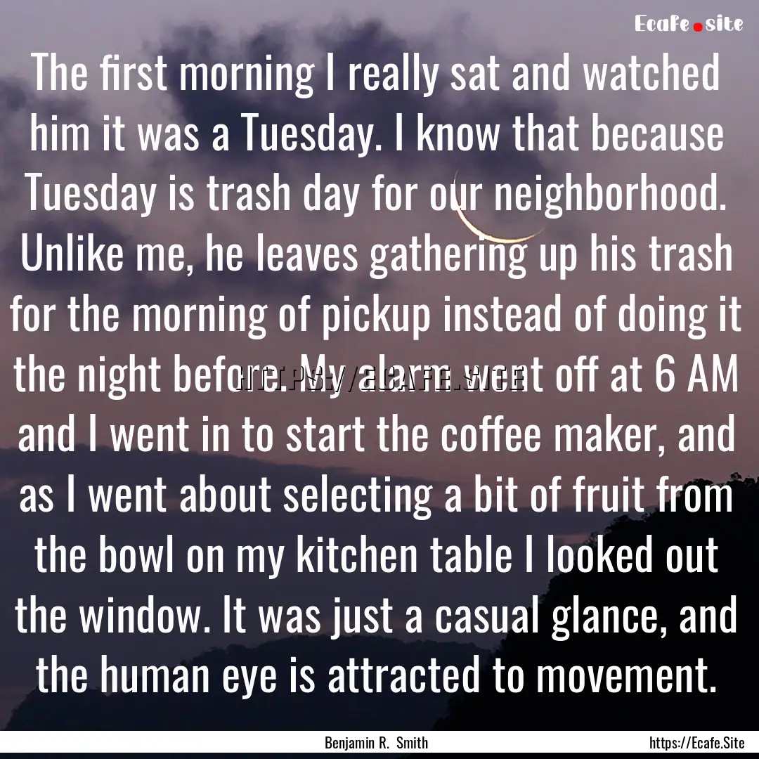 The first morning I really sat and watched.... : Quote by Benjamin R. Smith