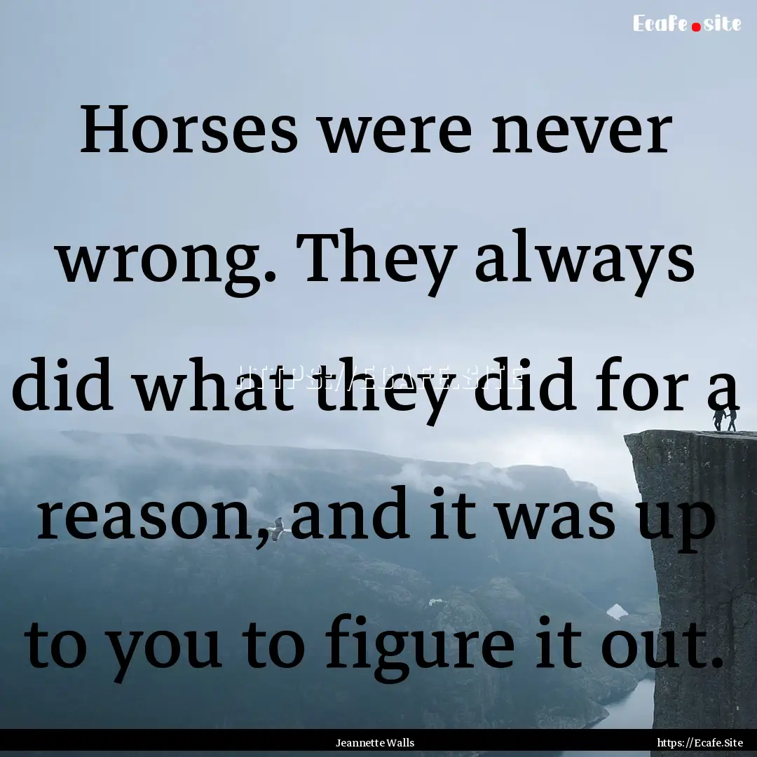 Horses were never wrong. They always did.... : Quote by Jeannette Walls