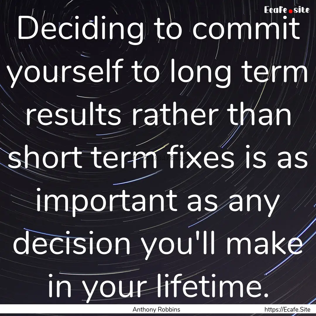 Deciding to commit yourself to long term.... : Quote by Anthony Robbins