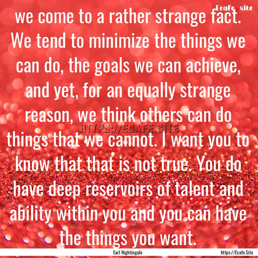 we come to a rather strange fact. We tend.... : Quote by Earl Nightingale