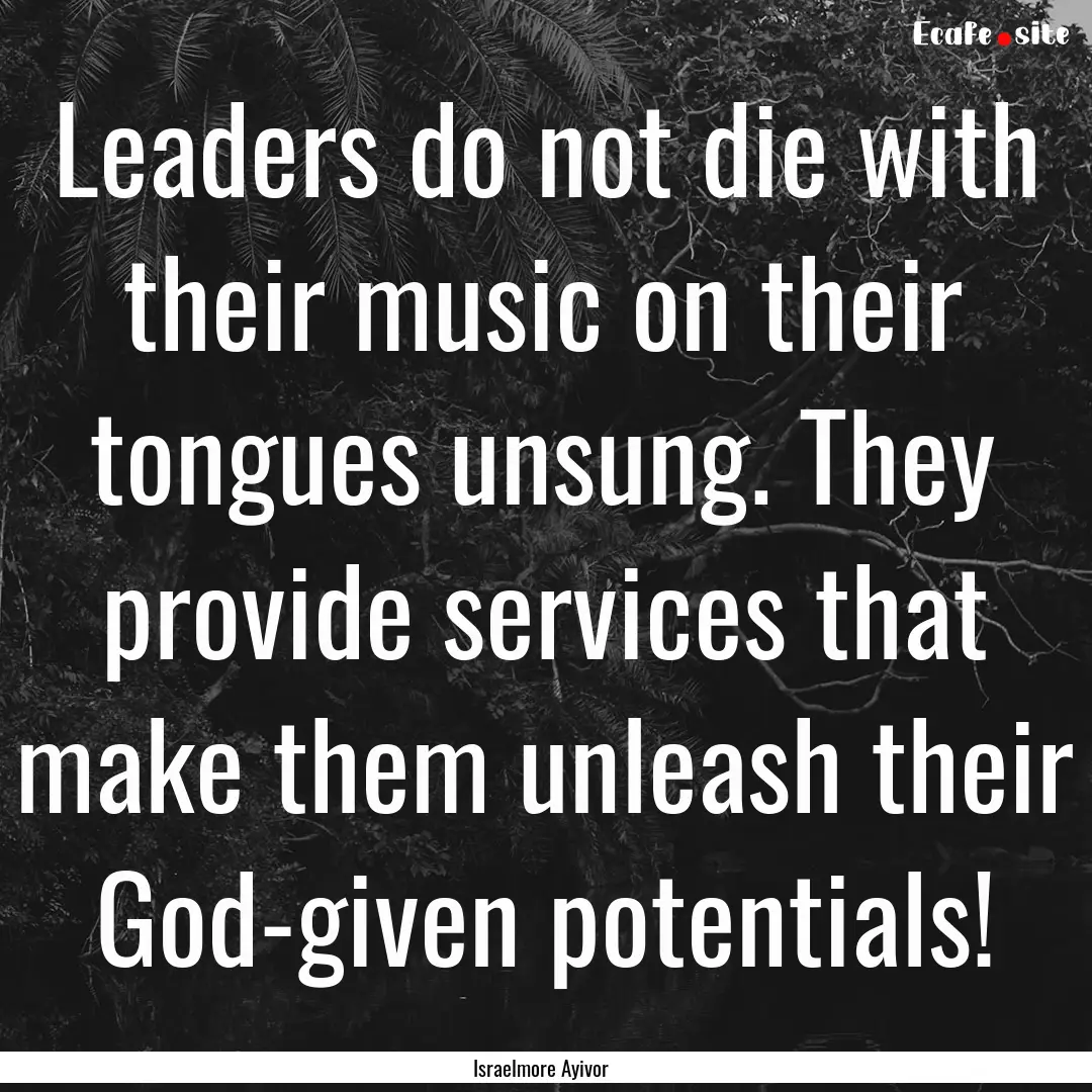 Leaders do not die with their music on their.... : Quote by Israelmore Ayivor