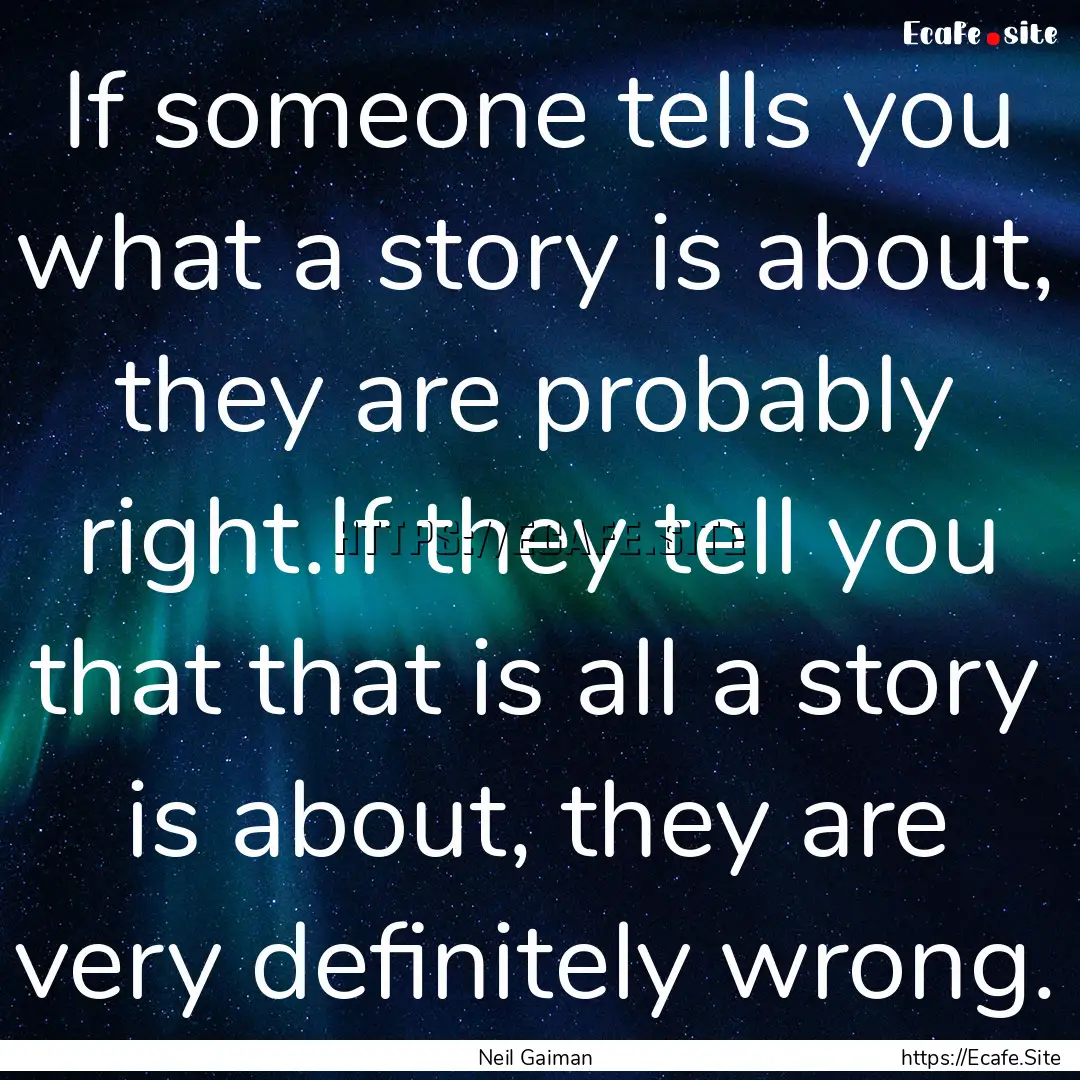 If someone tells you what a story is about,.... : Quote by Neil Gaiman