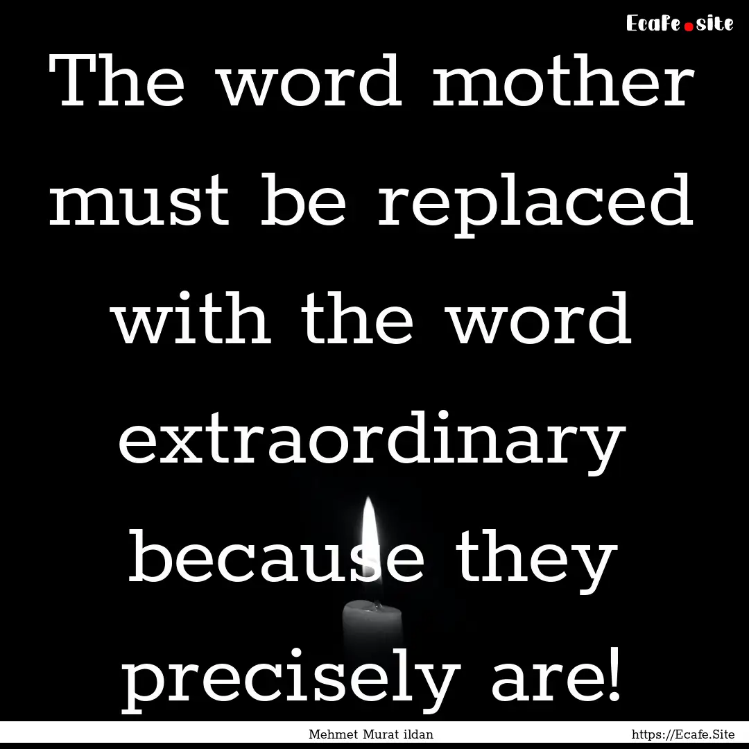 The word mother must be replaced with the.... : Quote by Mehmet Murat ildan