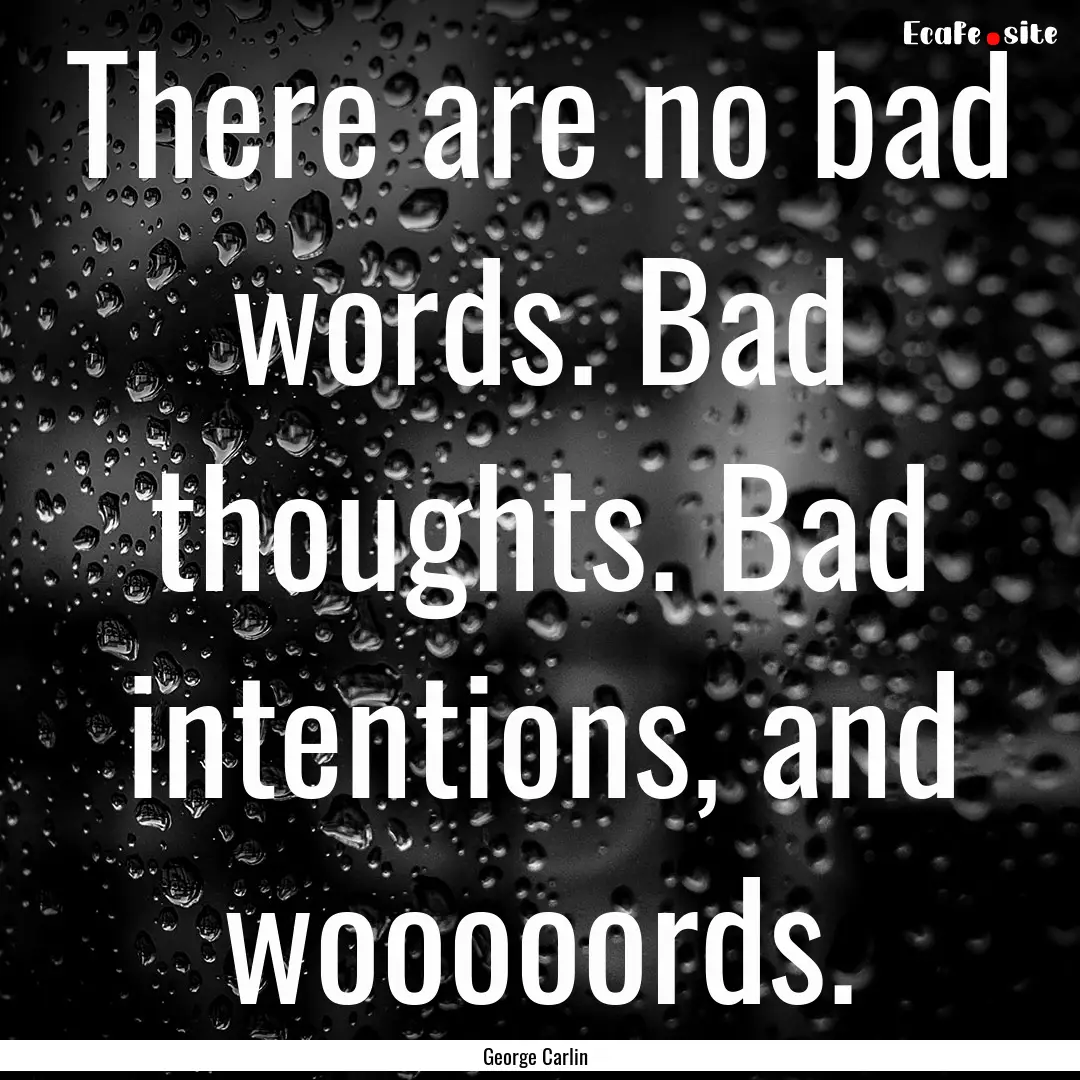 There are no bad words. Bad thoughts. Bad.... : Quote by George Carlin