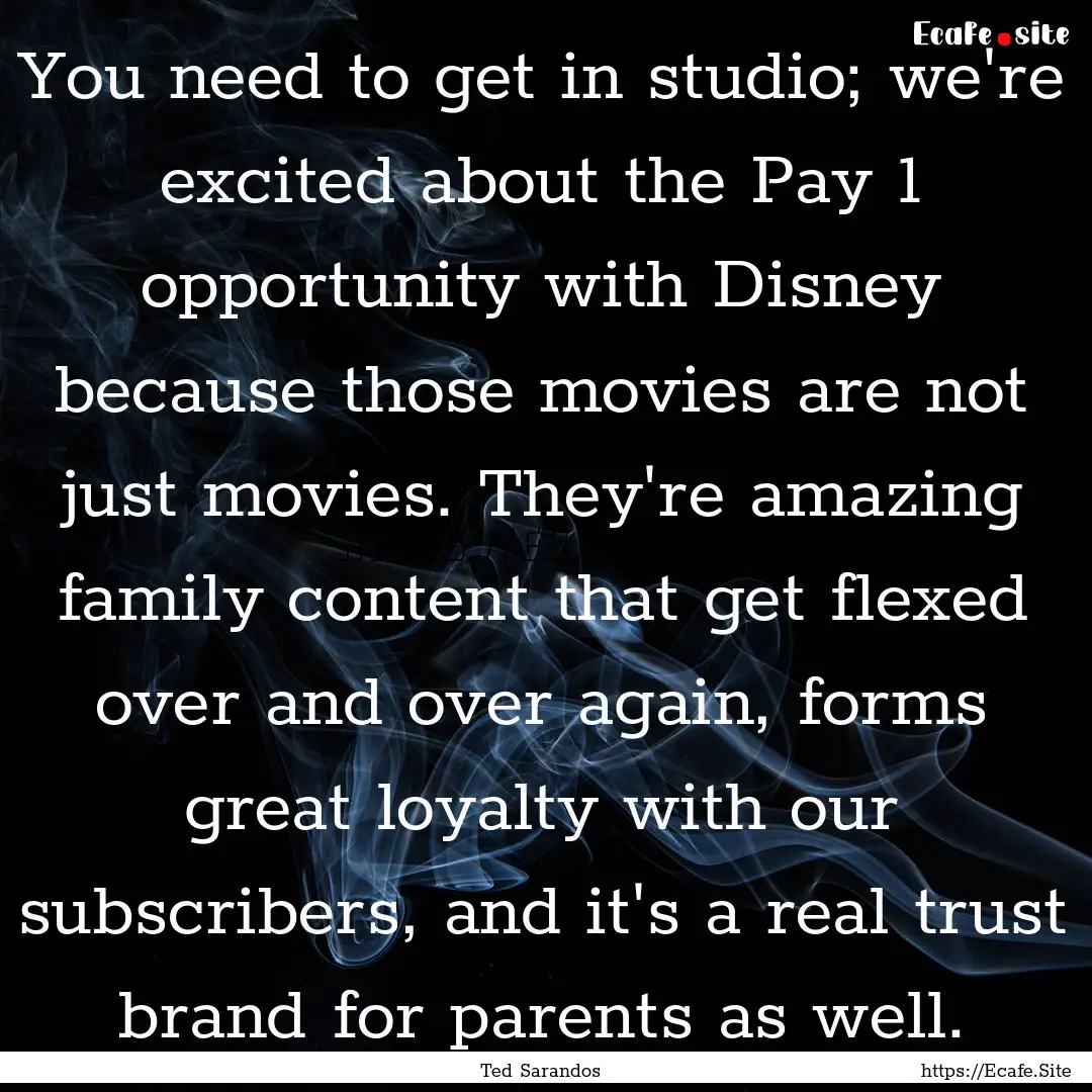 You need to get in studio; we're excited.... : Quote by Ted Sarandos