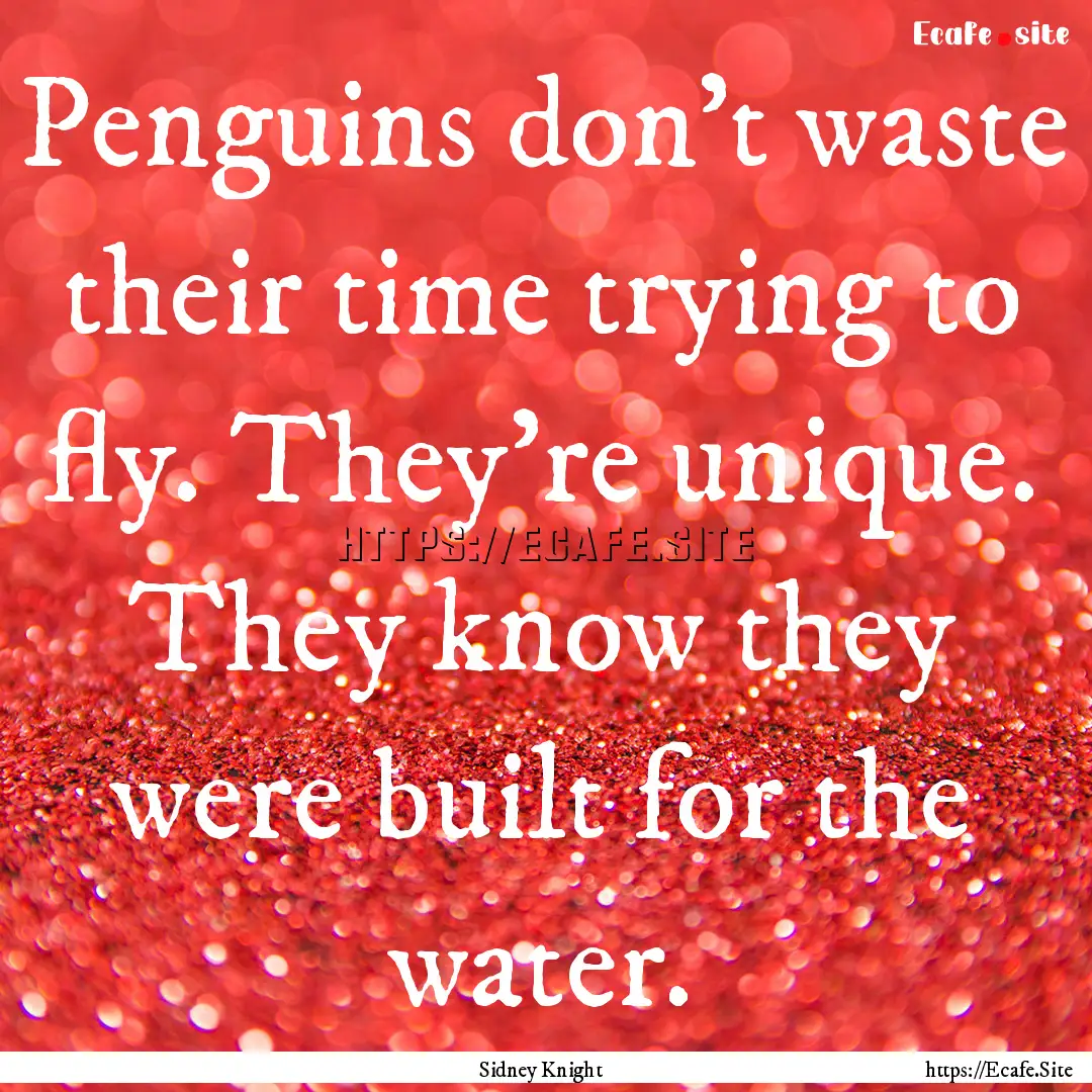 Penguins don't waste their time trying to.... : Quote by Sidney Knight