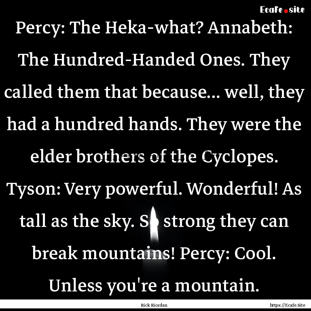 Percy: The Heka-what? Annabeth: The Hundred-Handed.... : Quote by Rick Riordan