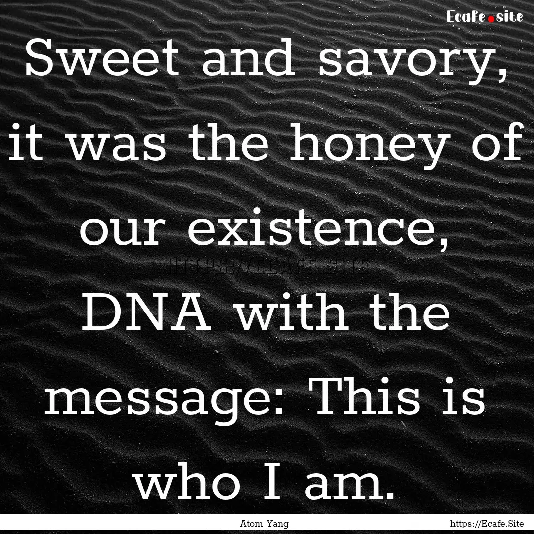 Sweet and savory, it was the honey of our.... : Quote by Atom Yang