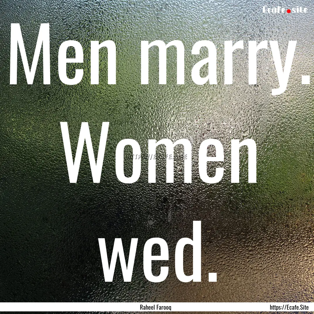 Men marry. Women wed. : Quote by Raheel Farooq