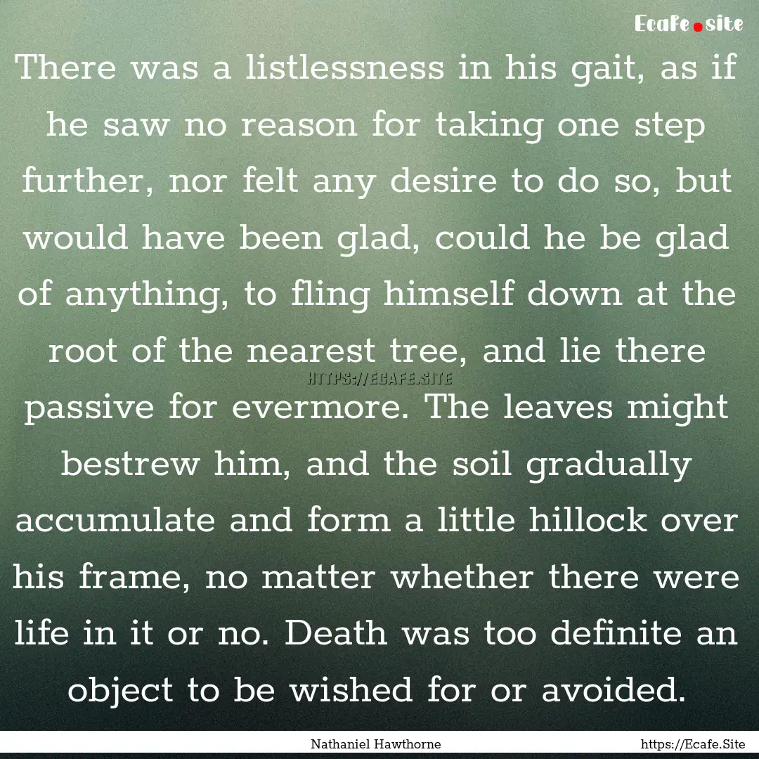 There was a listlessness in his gait, as.... : Quote by Nathaniel Hawthorne