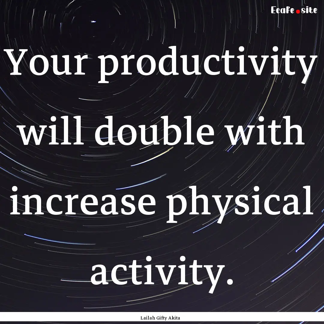 Your productivity will double with increase.... : Quote by Lailah Gifty Akita