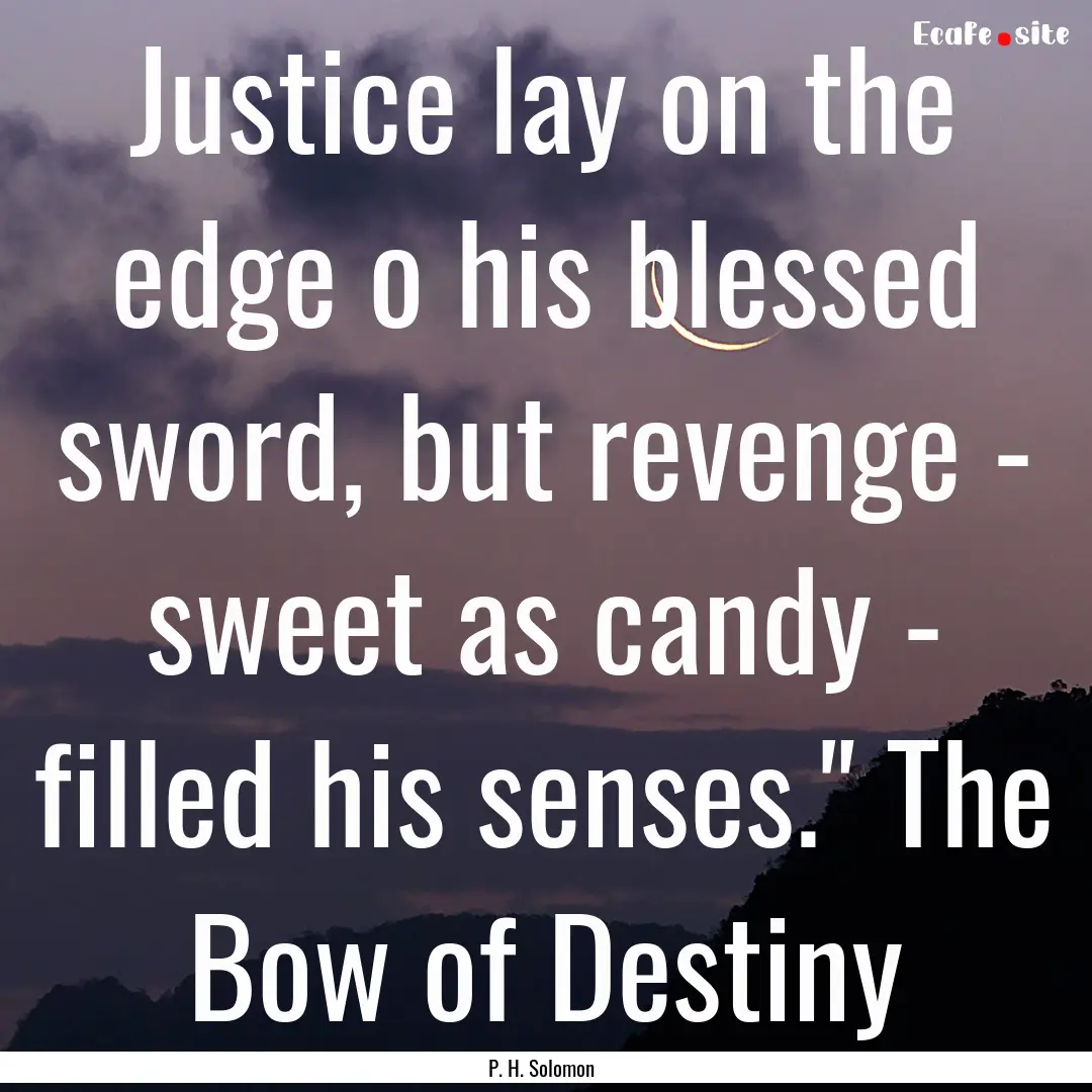 Justice lay on the edge o his blessed sword,.... : Quote by P. H. Solomon