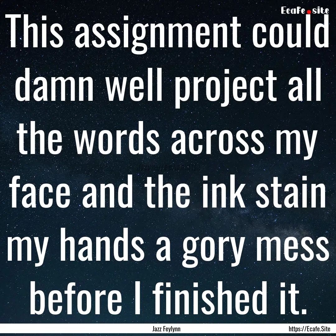 This assignment could damn well project all.... : Quote by Jazz Feylynn