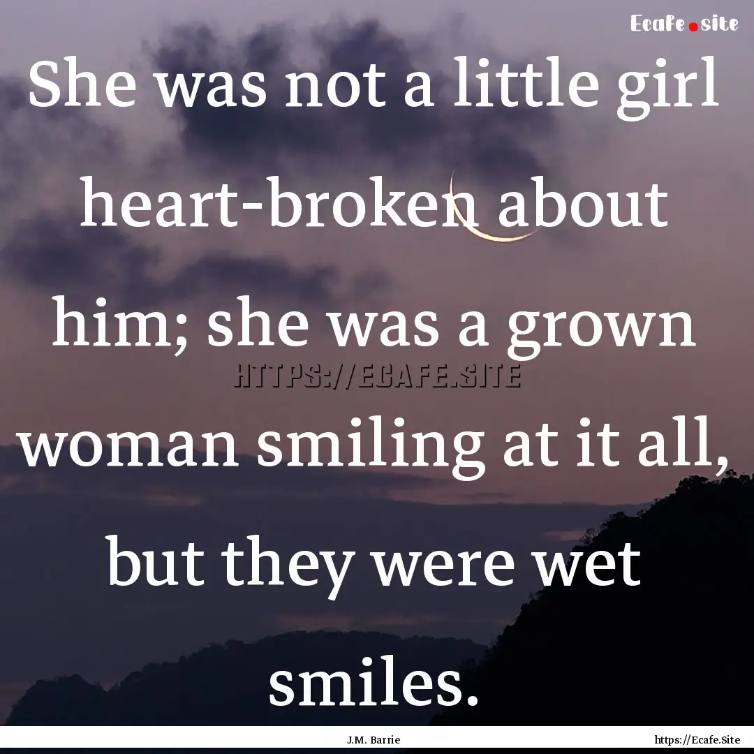 ‎She was not a little girl heart-broken.... : Quote by J.M. Barrie