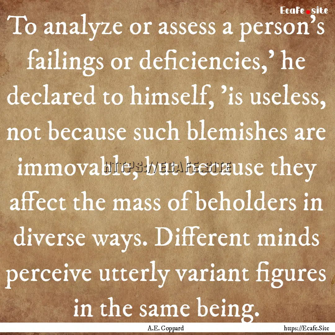 To analyze or assess a person's failings.... : Quote by A.E. Coppard