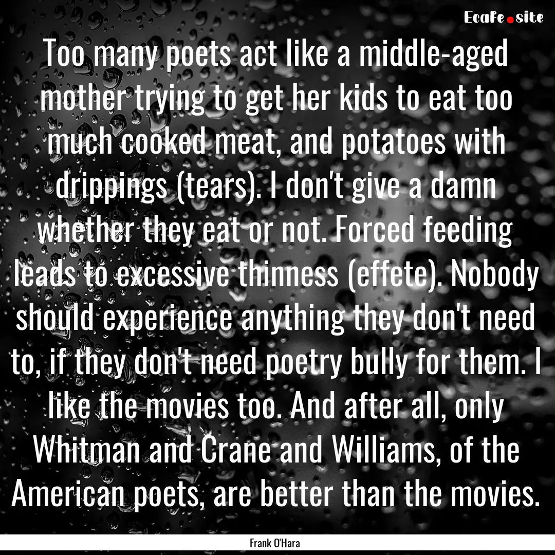 Too many poets act like a middle-aged mother.... : Quote by Frank O'Hara