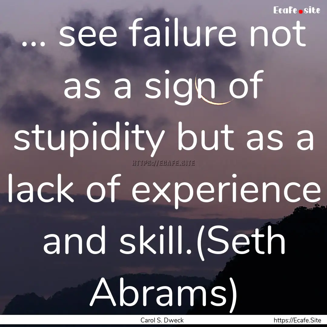 … see failure not as a sign of stupidity.... : Quote by Carol S. Dweck