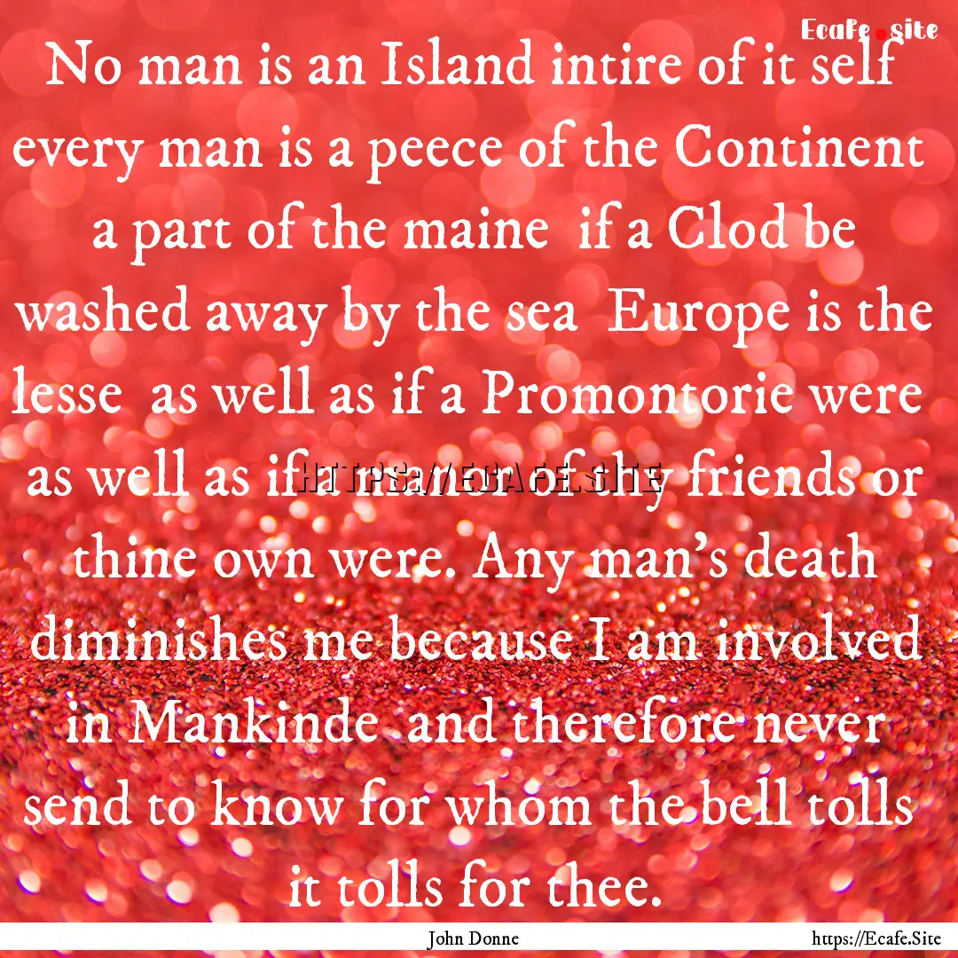 No man is an Island intire of it self every.... : Quote by John Donne