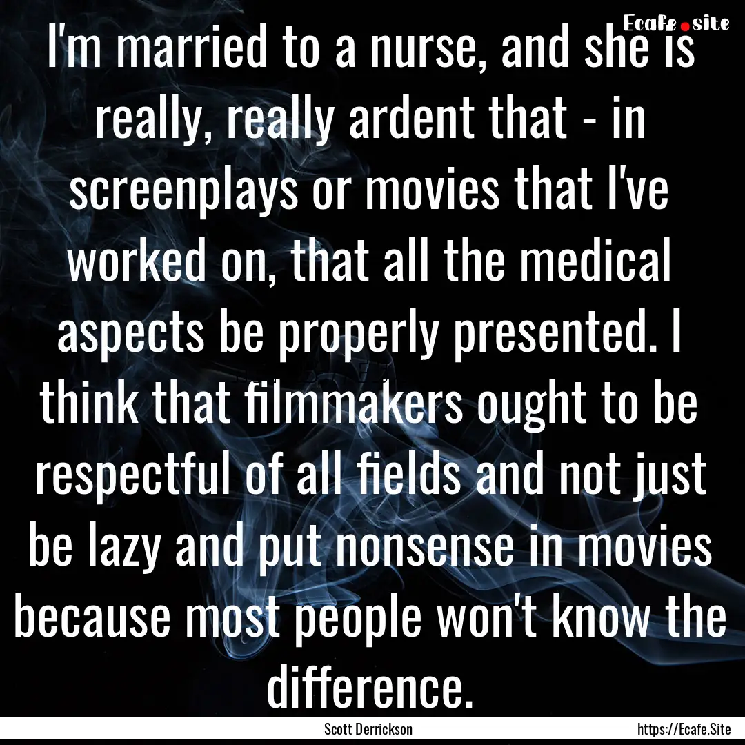 I'm married to a nurse, and she is really,.... : Quote by Scott Derrickson