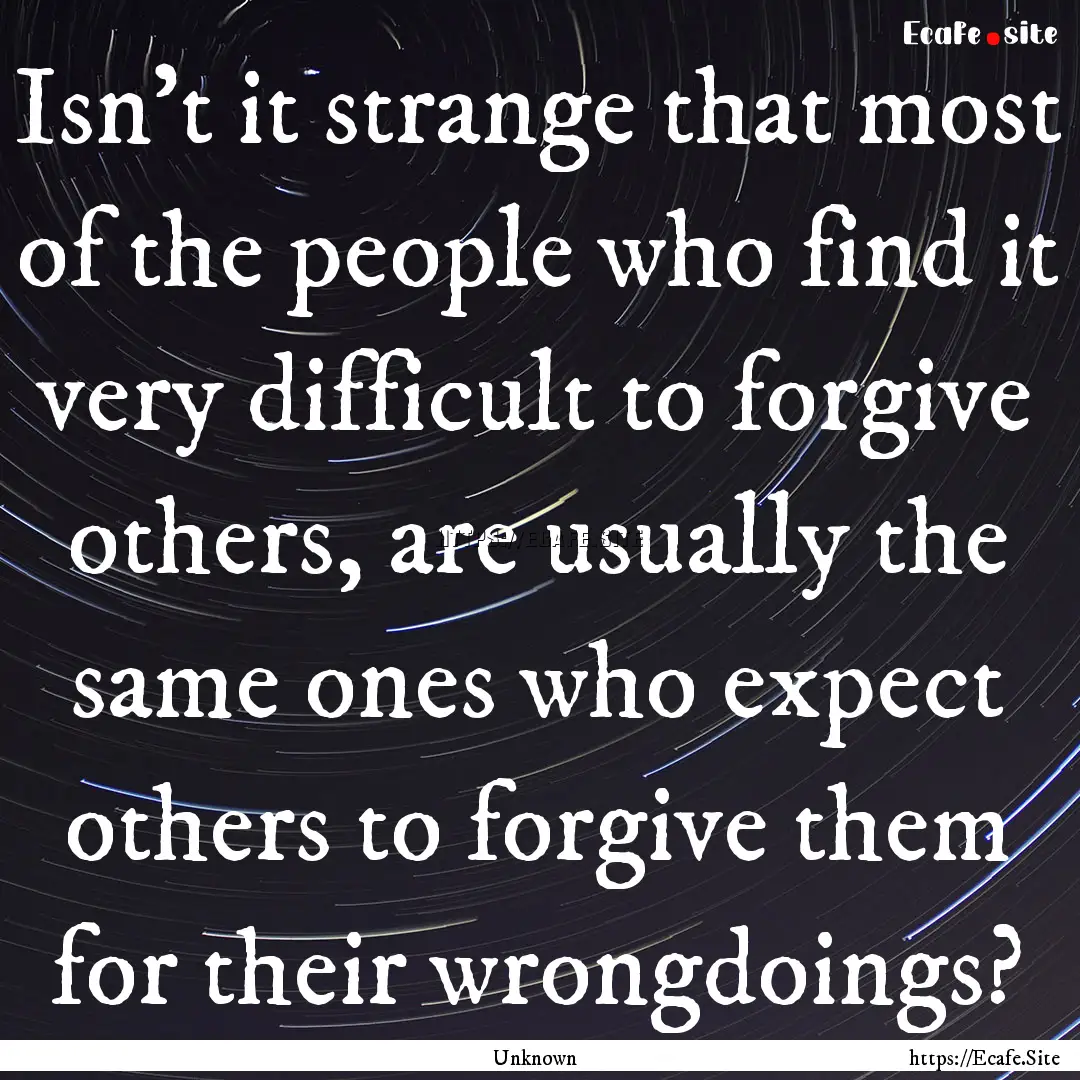 Isn't it strange that most of the people.... : Quote by Unknown