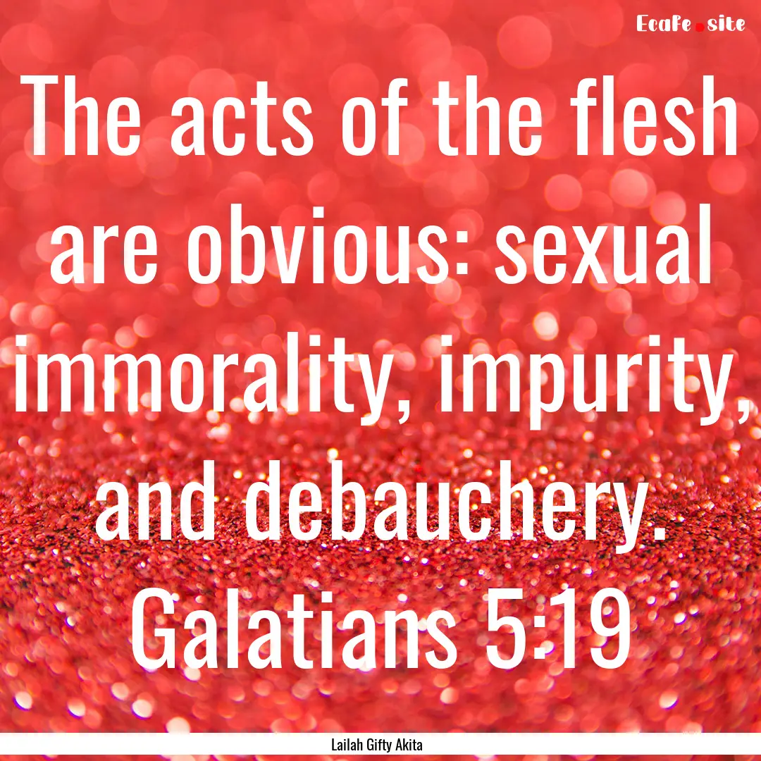 The acts of the flesh are obvious: sexual.... : Quote by Lailah Gifty Akita