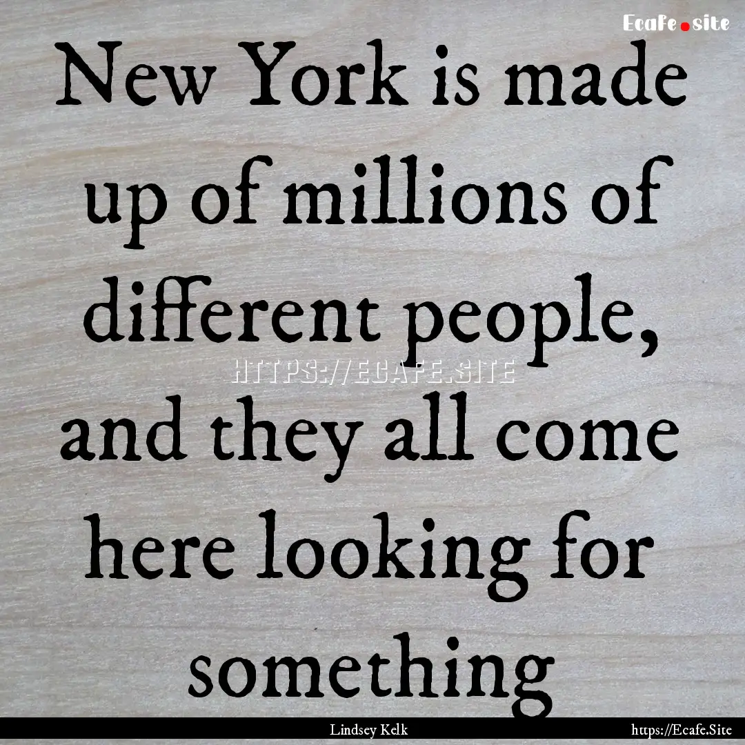 New York is made up of millions of different.... : Quote by Lindsey Kelk