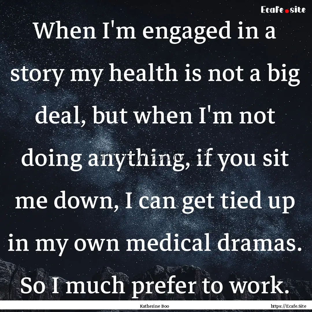 When I'm engaged in a story my health is.... : Quote by Katherine Boo