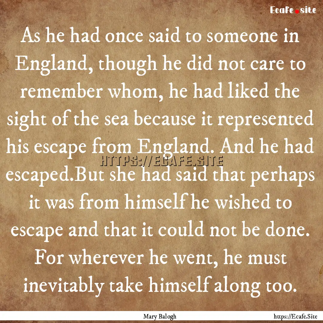 As he had once said to someone in England,.... : Quote by Mary Balogh