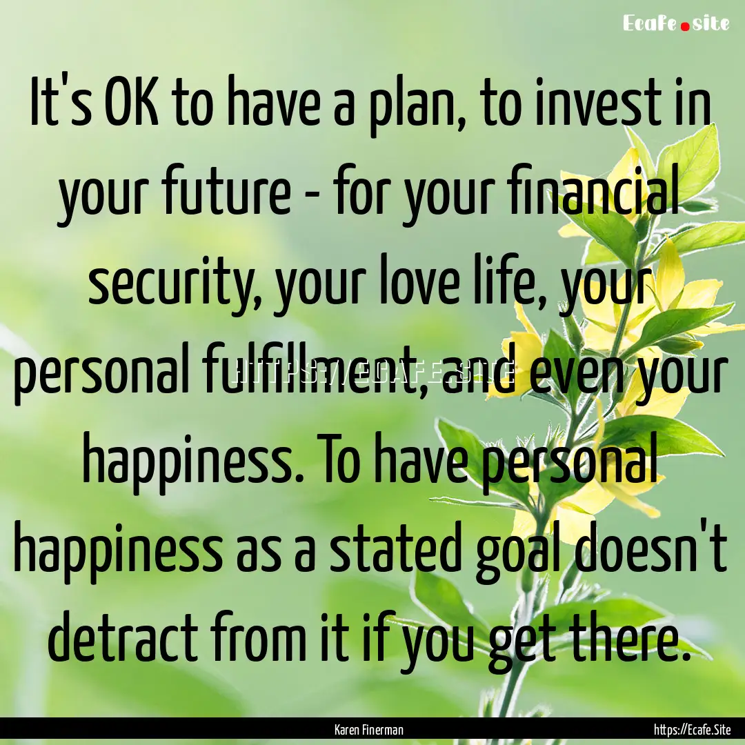 It's OK to have a plan, to invest in your.... : Quote by Karen Finerman