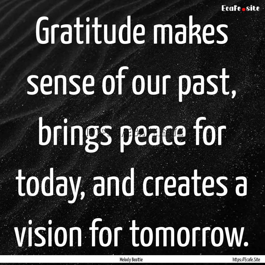 Gratitude makes sense of our past, brings.... : Quote by Melody Beattie