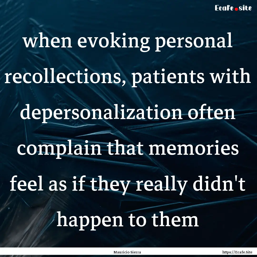 when evoking personal recollections, patients.... : Quote by Mauricio Sierra