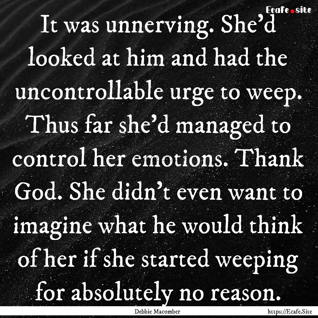 It was unnerving. She'd looked at him and.... : Quote by Debbie Macomber