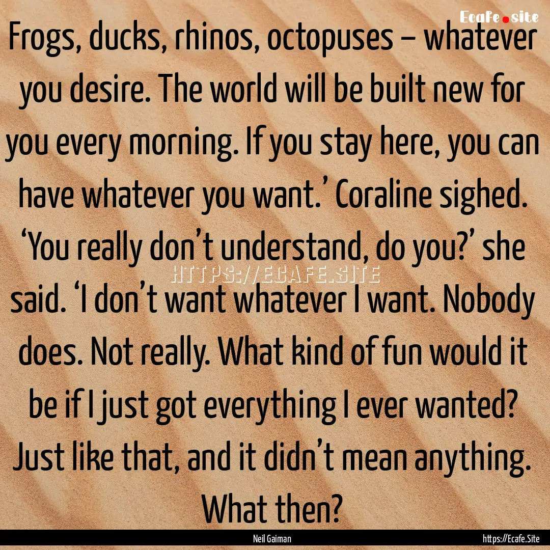 Frogs, ducks, rhinos, octopuses – whatever.... : Quote by Neil Gaiman