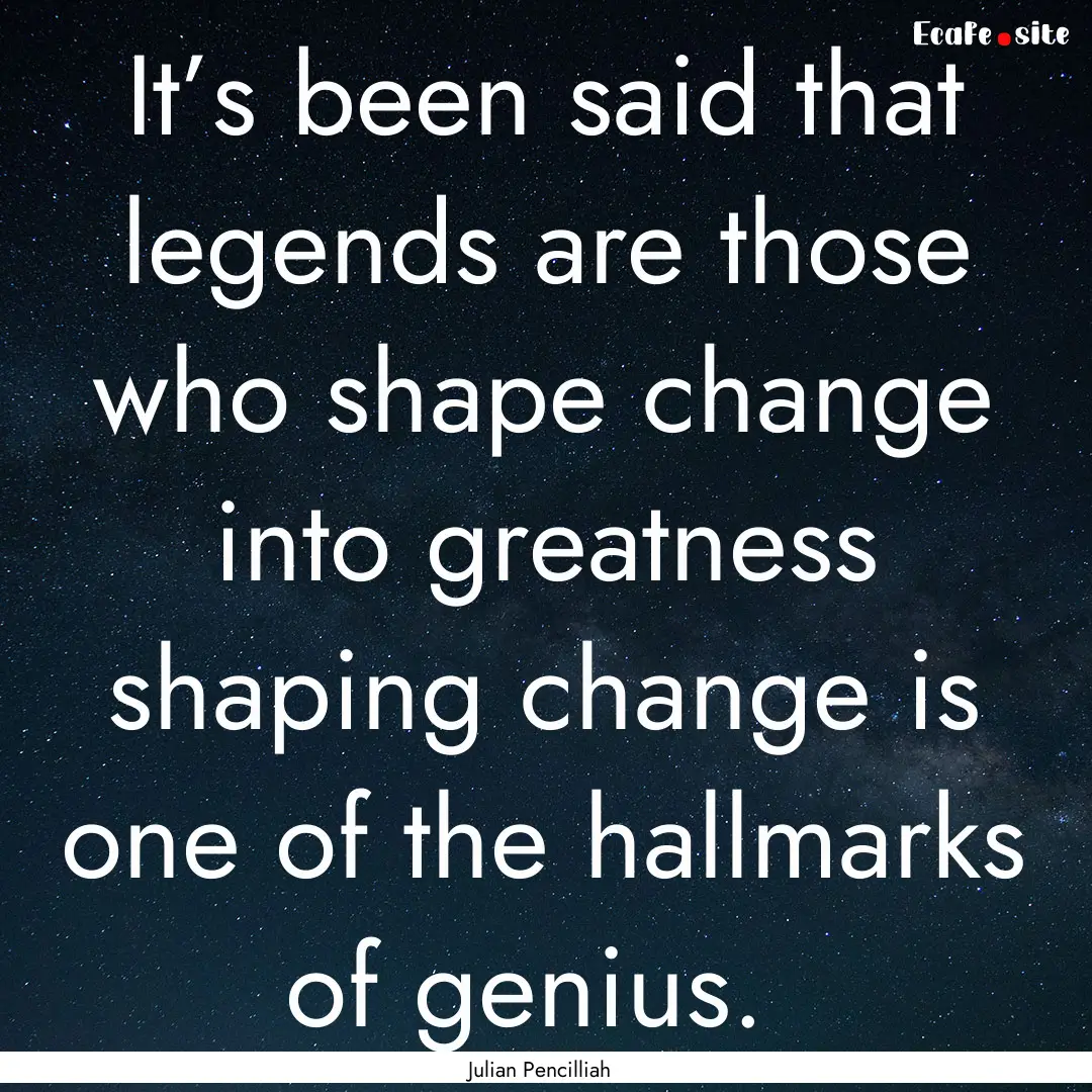 It’s been said that legends are those who.... : Quote by Julian Pencilliah