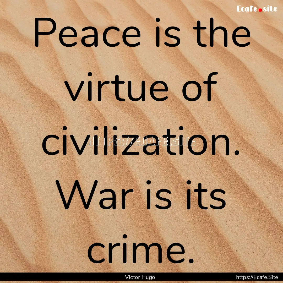 Peace is the virtue of civilization. War.... : Quote by Victor Hugo