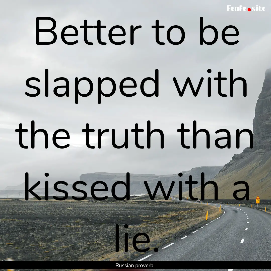 Better to be slapped with the truth than.... : Quote by Russian proverb