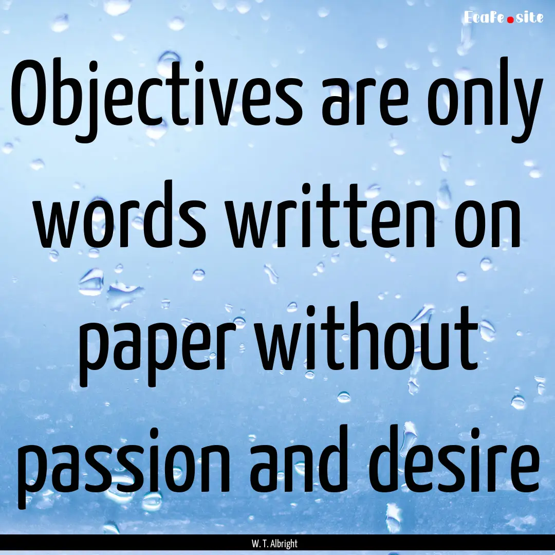 Objectives are only words written on paper.... : Quote by W. T. Albright