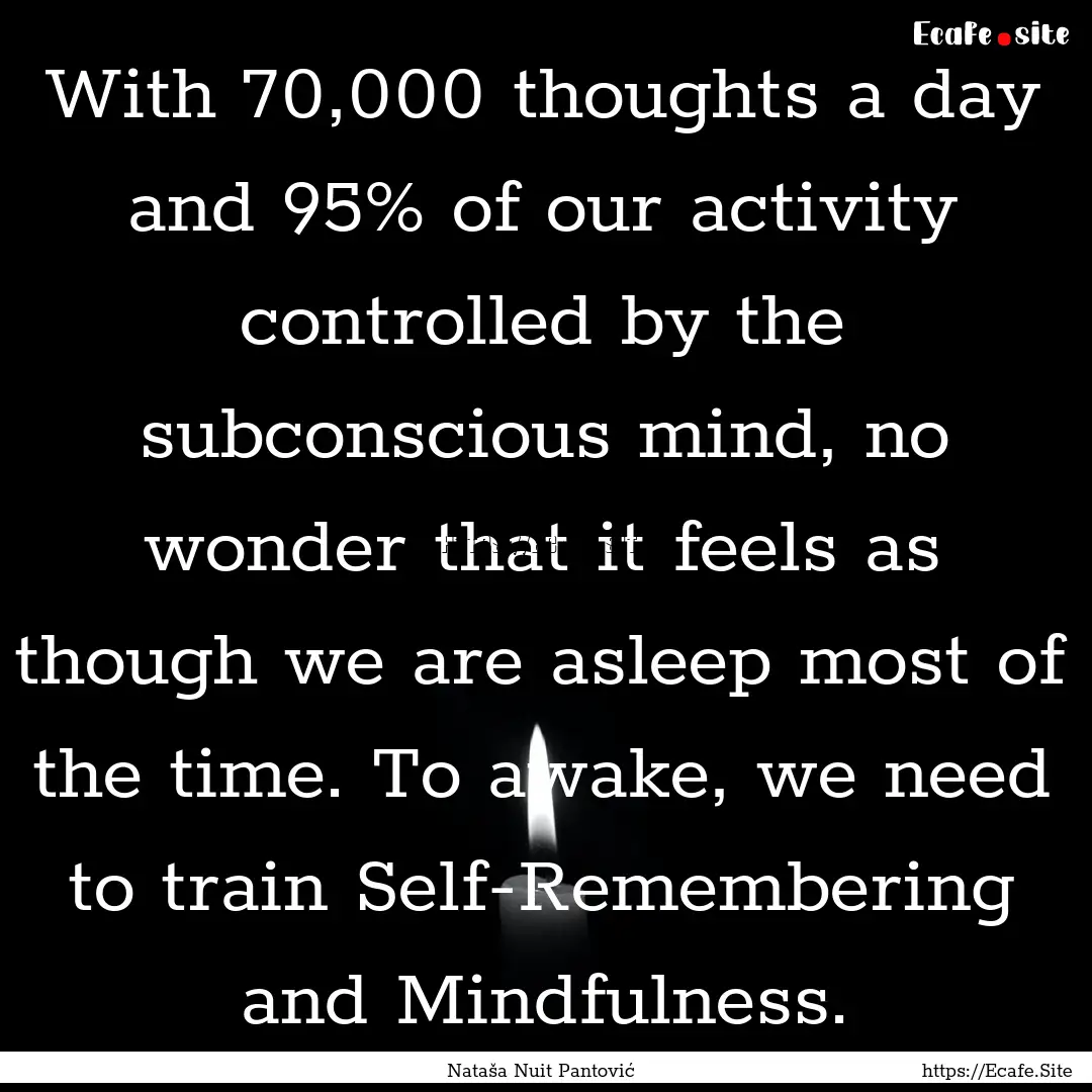 With 70,000 thoughts a day and 95% of our.... : Quote by Nataša Nuit Pantović