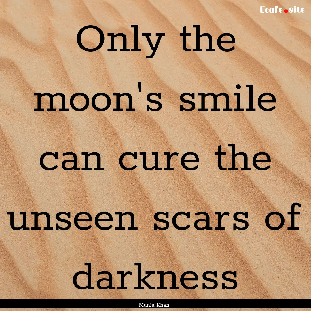 Only the moon's smile can cure the unseen.... : Quote by Munia Khan