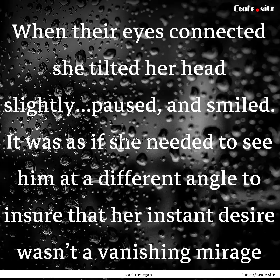 When their eyes connected she tilted her.... : Quote by Carl Henegan