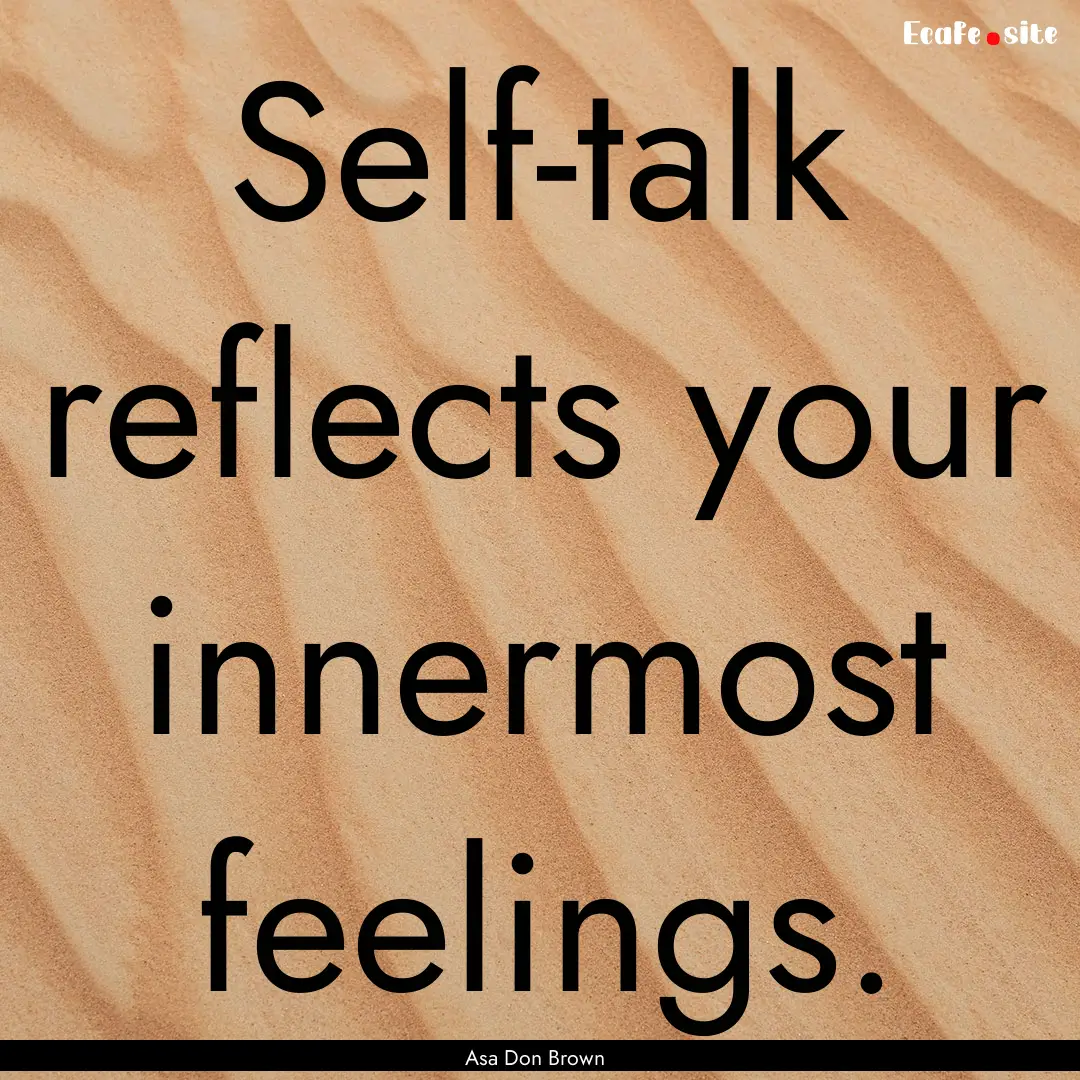 Self-talk reflects your innermost feelings..... : Quote by Asa Don Brown