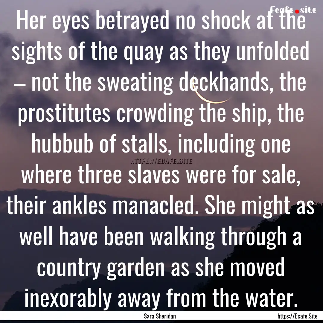 Her eyes betrayed no shock at the sights.... : Quote by Sara Sheridan