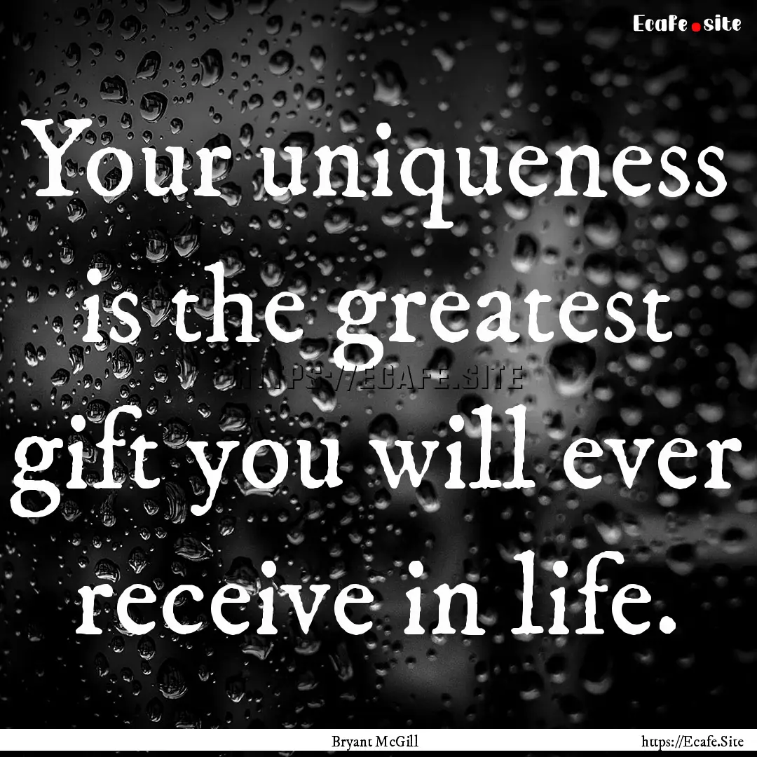 Your uniqueness is the greatest gift you.... : Quote by Bryant McGill