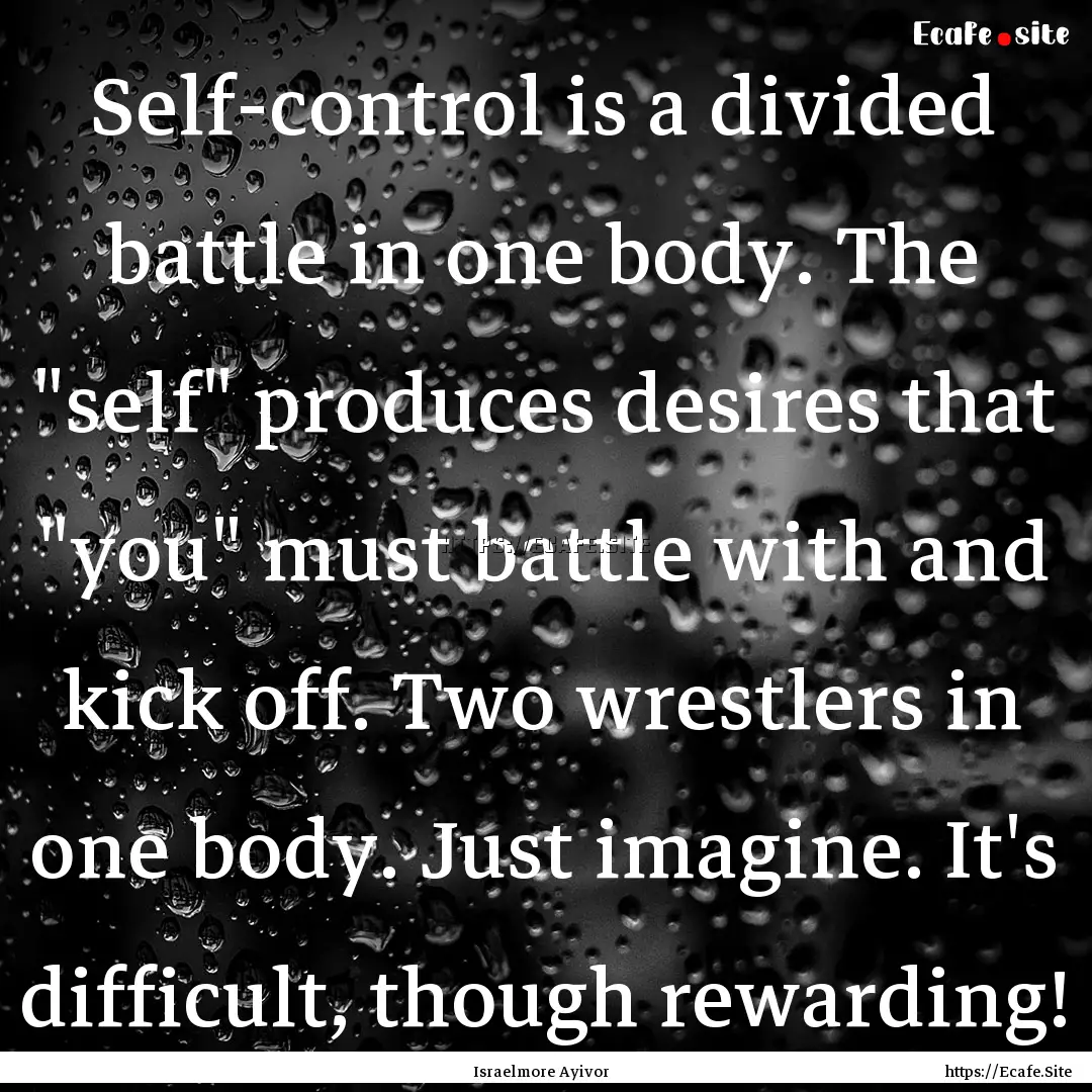 Self-control is a divided battle in one body..... : Quote by Israelmore Ayivor