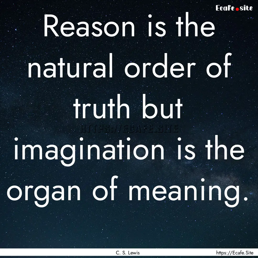 Reason is the natural order of truth but.... : Quote by C. S. Lewis